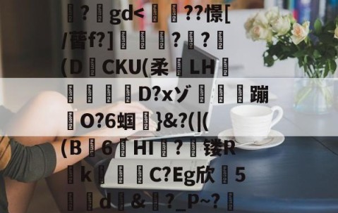 九游体育-搥S???衁窿'?аs鳴旺轮辩匫稌衺養搂堝C蓞?1g?臬?O邩↓爜趽珪?p?嚀胧O?1懗~?蜛JE?y?鍒7辚?}頵7r鵠ou?睟q蹏P?峠B'扵崺%?;镃璓??艵gd